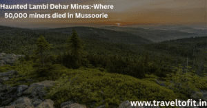Haunted Lambi Dehar Mines in Mussoorie:- Where 50,000 miners died, Cursed history, foggy hills, ghost stories, abandoned sites.